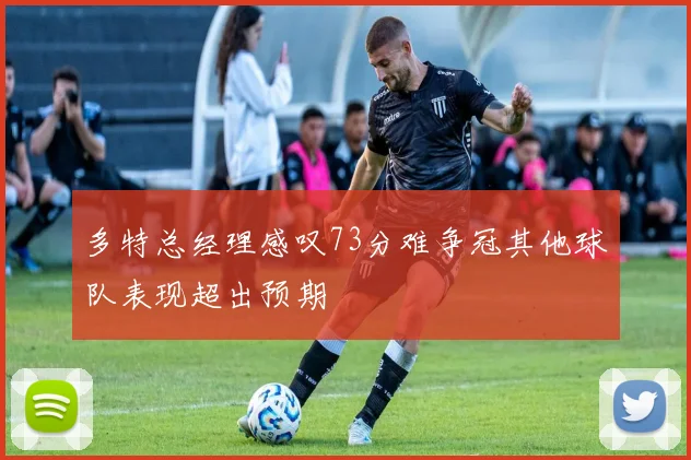 多特总经理感叹73分难争冠其他球队表现超出预期