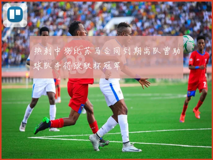 热刺中场比苏马合同到期离队曾助球队夺得欧联杯冠军